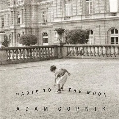 Paris to the Moon Audibook, by Adam Gopnik