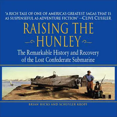 Raising the Hunley: The Remarkable History and Recovery of the Lost Confederate Submarine Audibook, by Brian Hicks