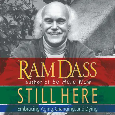 Still Here: Embracing Aging, Changing and Dying Audibook, by Ram Dass