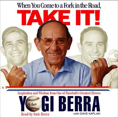 When You Come to a Fork in the Road, Take It!: Inspiration and Wisdom from One of Baseball's Greatest Heroes Audibook, by Yogi Berra