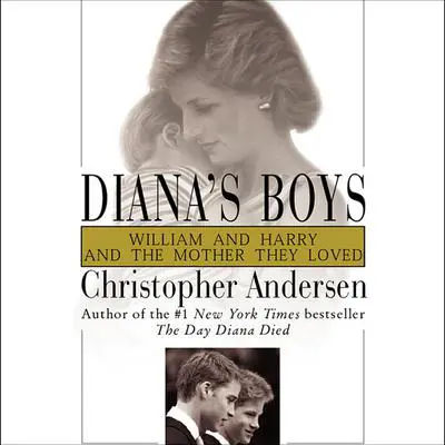 Diana's Boys: William and Harry and the Mother They Loved Audibook, by Christopher Andersen