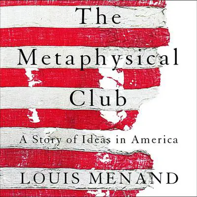 The Metaphysical Club: A Story of Ideas in America Audibook, by Louis Menand