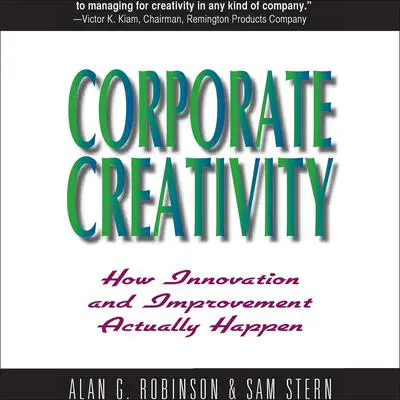 Corporate Creativity: How Innovation and Improvement Actually Happen Audibook, by Alan G. Robinson