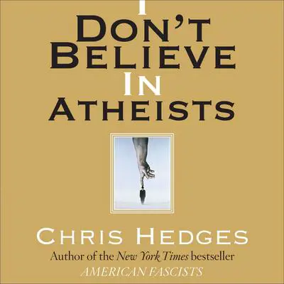 I Don't Believe in Atheists Audibook, by Chris Hedges