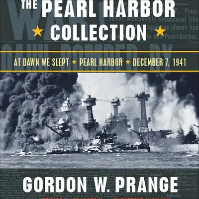 The Pearl Harbor Collection: At Dawn We Slept; Pearl Harbor: The Verdict of History; Dec. 7, 1941 Audibook, by Gordon W. Prange