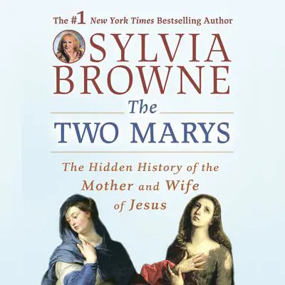 The Two Marys: The Hidden History of the Mother and Wife of Jesus Audibook, by Sylvia Browne