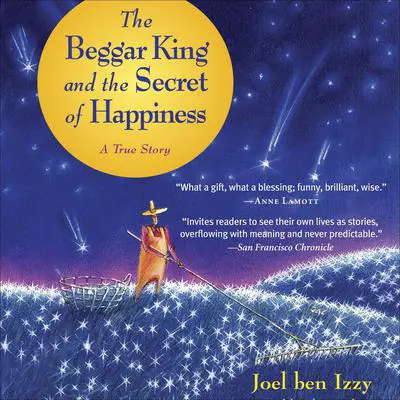 The Beggar King and the Secret of Happiness: A True Story Audibook, by Joel Ben Izzy
