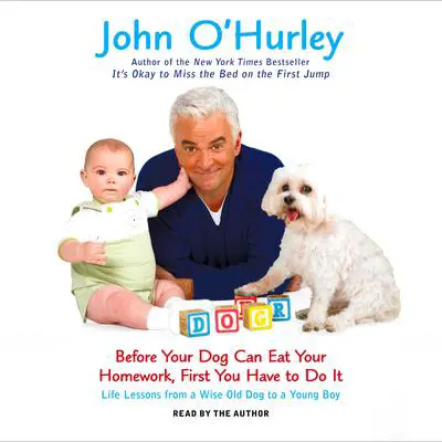 Before Your Dog Can Eat Your Homework, First You Have to Do It: Life Lessons from a Wise Old Dog to a Young Boy Audibook, by John O'Hurley