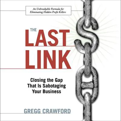 The Last Link: Closing the Gap That Is Sabotaging Your Business Audibook, by Gregg Crawford