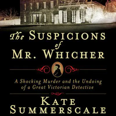 The Suspicions of Mr. Whicher: Murder and the Undoing of a Great Victorian Detective Audibook, by Kate Summerscale