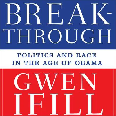 Breakthrough: Politics and Race in the Age of Obama Audibook, by Gwen Ifill