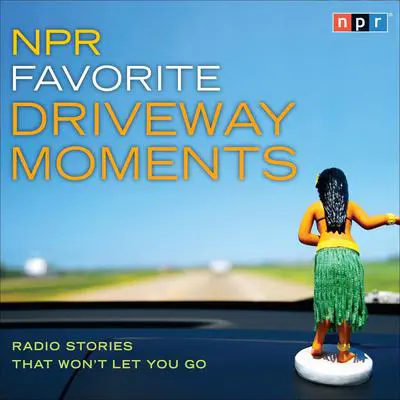 NPR Favorite Driveway Moments: Radio Stories That Won't Let You Go Audibook, by NPR