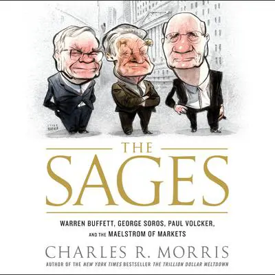 The Sages: Warren Buffett, George Soros, Paul Volcker, and the Maelstrom of Markets Audibook, by Charles R. Morris