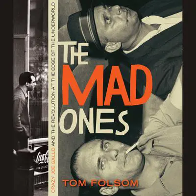 The Mad Ones: Crazy Joey Gallo and the Revolution at the Edge of the Underworld Audibook, by Tom Folsom
