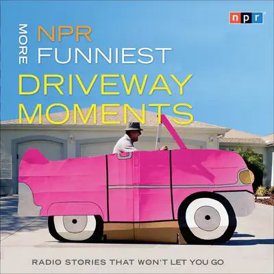 NPR More Funniest Driveway Moments: Radio Stories that Won't Let You Go Audibook, by NPR