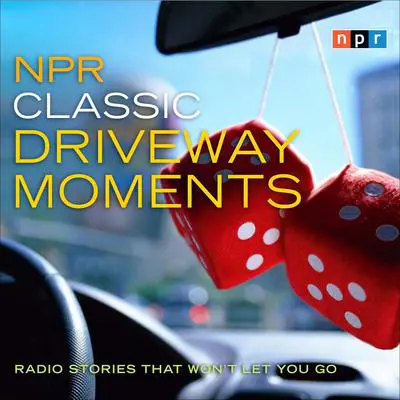 NPR Classic Driveway Moments: Radio Stories that Won't Let You Go Audibook, by NPR