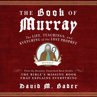 The Book of Murray: The Life, Teachings, and Kvetching of the Lost Prophet Audibook, by David M. Bader