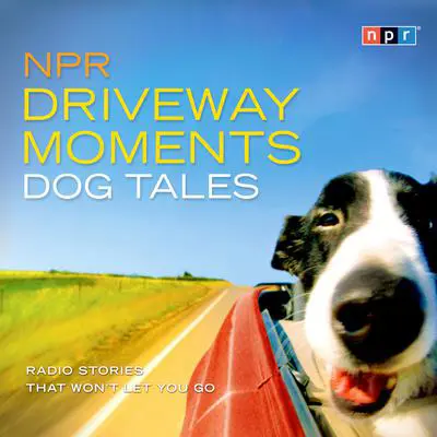NPR Driveway Moments Dog Tales: Radio Stories That Won't Let You Go Audibook, by NPR
