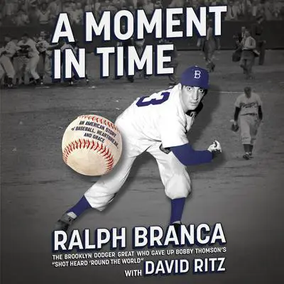 A Moment in Time: An American Story of Baseball, Heartbreak, and Grace Audibook, by Ralph Branca