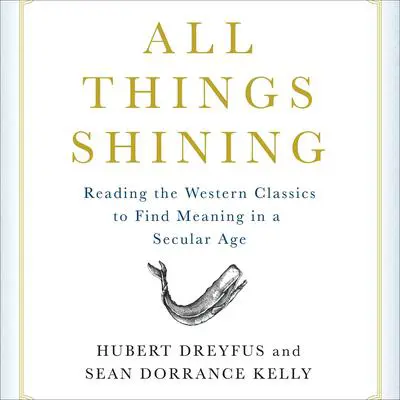 All Things Shining: Reading the Western Canon to Find Meaning in a Secular World Audibook, by Hubert Dreyfus