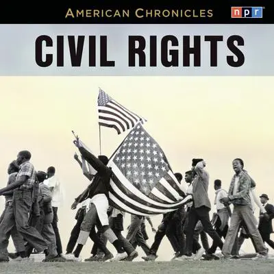 NPR American Chronicles: Civil Rights Audibook, by NPR