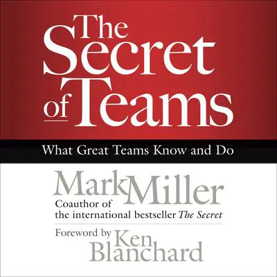 The Secret of Teams: What Great Teams Know and Do Audibook, by Mark Miller