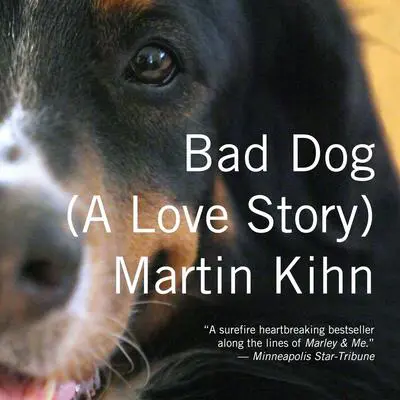 Bad Dog: A Love Story Audibook, by Martin Kihn