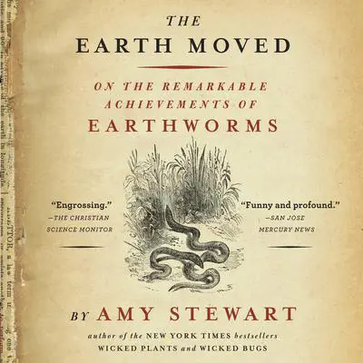 The Earth Moved: On the Remarkable Achievements of Earthworms Audibook, by Amy Stewart
