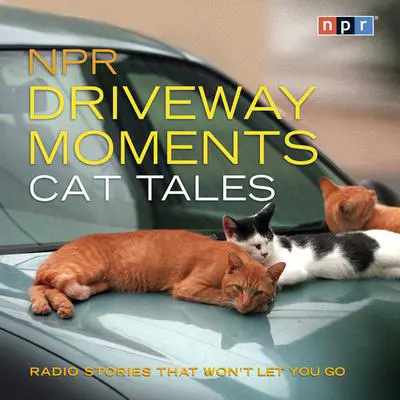 NPR Driveway Moments Cat Tales: Radio Stories That Won't Let You Go Audibook, by NPR