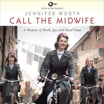 Call the Midwife: A Memoir of Birth, Joy, and Hard Times Audibook, by Jennifer Worth