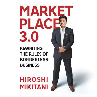 Marketplace 3.0: Rewriting the Rules for Borderless Business Audibook, by Hiroshi Mikitani
