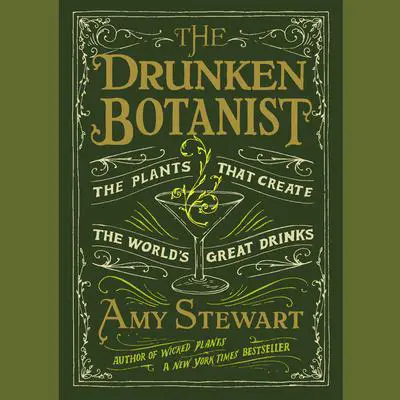The Drunken Botanist: The Plants That Create the World's Great Drinks Audibook, by Amy Stewart