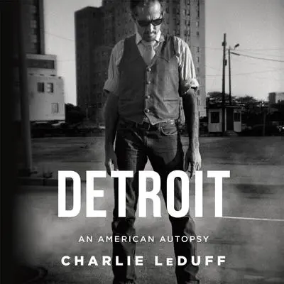 Detroit: An American Autopsy Audibook, by Charlie LeDuff