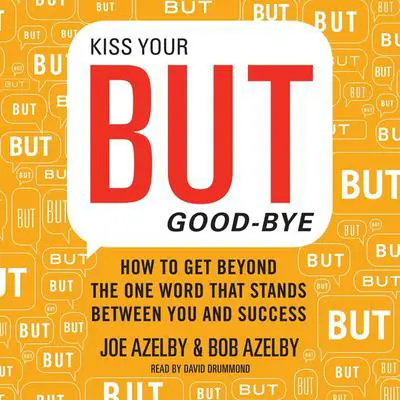 Kiss Your BUT Good-Bye: How to Get Beyond the One Word That Stands Between You and Success Audibook, by Joseph Azelby