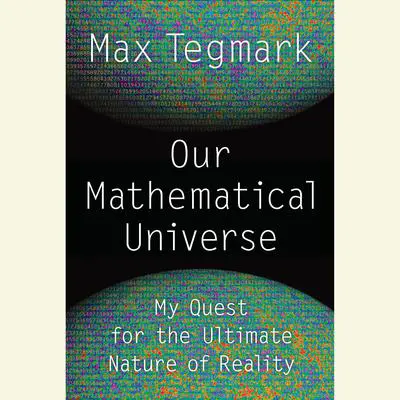 Our Mathematical Universe: My Quest for the Ultimate Nature of Reality Audibook, by Max Tegmark
