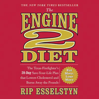 The Engine 2 Diet: The Texas Firefighter's 28-Day Save-Your-Life Plan that Lowers Cholesterol and Burns Away the Pounds Audibook, by Rip Esselstyn