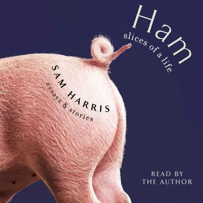 Ham: Slices of a Life: Essays and Stories Audibook, by Sam Harris