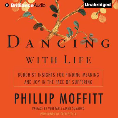 Dancing with Life: Buddhist Insights for Finding Meaning and Joy in the Face of Suffering Audibook, by Phillip Moffitt