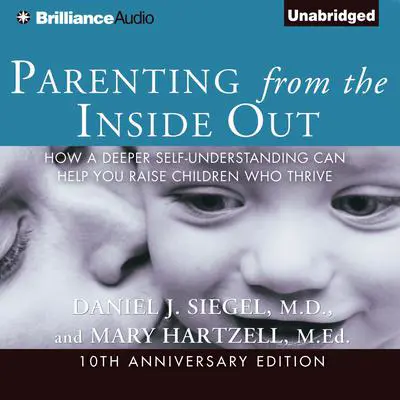 Parenting from the Inside Out: How a Deeper Self-Understanding Can Help You Raise Children Who Thrive Audibook, by Daniel J. Siegel