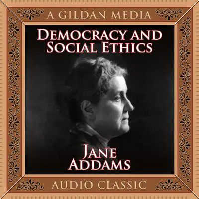Democracy and Social Ethics Audibook, by Jane Addams