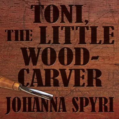 Toni the Little Woodcarver Audibook, by Johanna Spyri