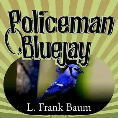 Policeman Bluejay Audibook, by L. Frank Baum
