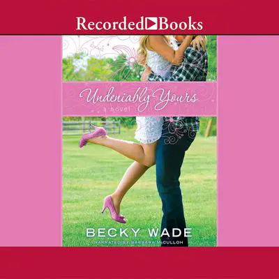 Undeniably Yours Audibook, by Becky Wade