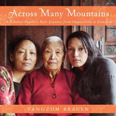 Across Many Mountains: A Tibetan Family's Epic Journey from Oppression to Freedom Audibook, by Yangzom Brauen