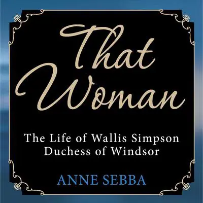 That Woman: The Life of Wallis Simpson, Duchess of Windsor Audibook, by Anne Sebba