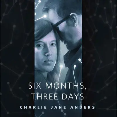 Six Months, Three Days: A Tor.Com Original Audibook, by Charlie Jane Anders