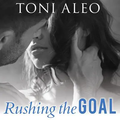 Rushing the Goal Audibook, by Toni Aleo