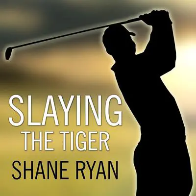 Slaying the Tiger: A Year Inside the Ropes on the New PGA Tour Audibook, by Shane Ryan
