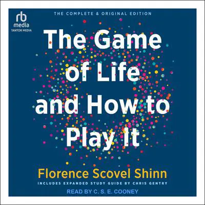The Complete Game of Life and How to Play It: The Classic Text with Commentary, Study Questions, Action Items, and Much More Audibook, by Florence Scovel Shinn