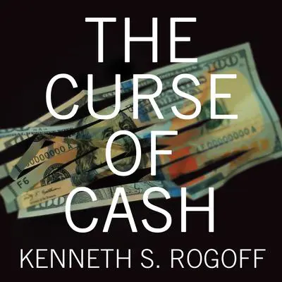 The Curse of Cash Audibook, by Kenneth Rogoff